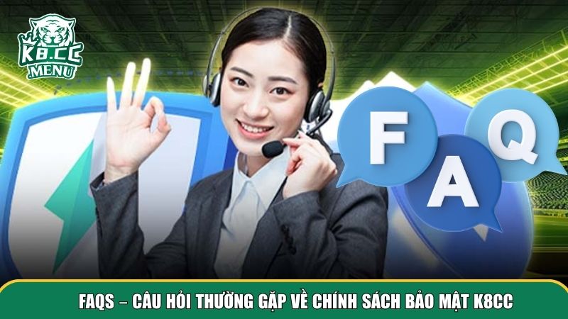Giải đáp FAQs về chính sách bảo mật K8CC