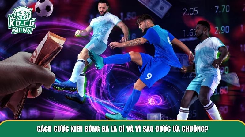 Cách cược xiên bóng đá là gì và vì sao được ưa chuộng